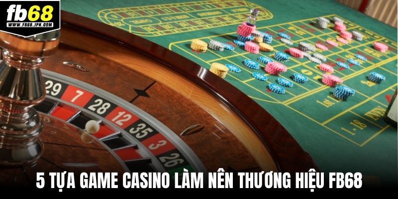 5 tựa game casino làm nên thương hiệu FB68