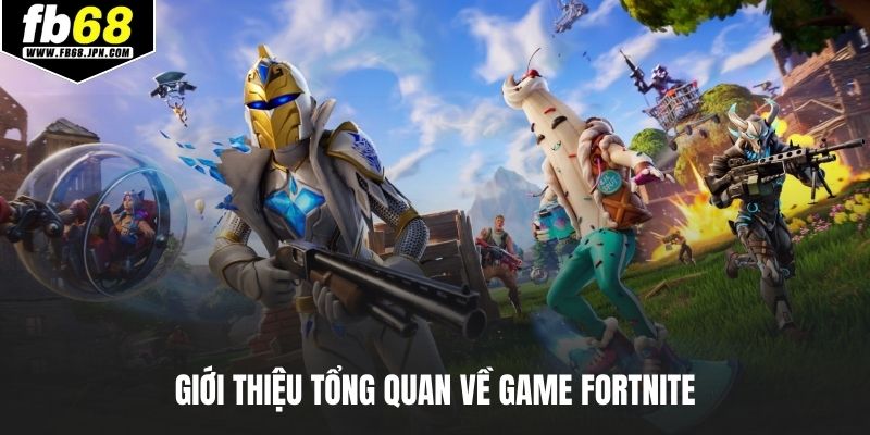 Giới thiệu tổng quan về game Fortnite
