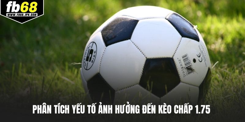 Phân tích yếu tố ảnh hưởng đến kèo chấp 1.75