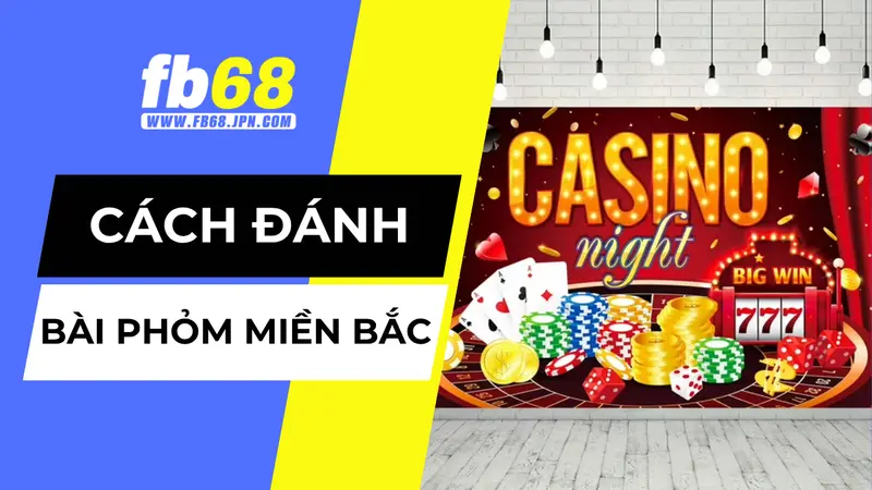 Tìm hiểu về cách đánh bài phỏm miền bắc